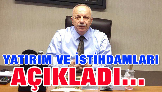 ÖZBAKIR: YATIRIM VE İSTİHDAMLARI AÇIKLADI