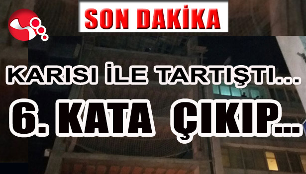 KARISI İLE TARTIŞTI... 6. KATA ÇIKIP...