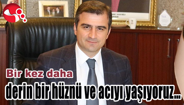BİR KEZ DAHA DERİN BİR HÜZNÜ VE ACIYI YAŞIYORUZ...