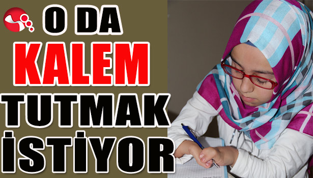 O DA KALEM TUTMAK İSTİYOR