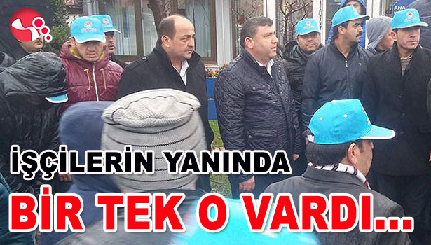 İŞÇİLERİN YANINDA BİR TEK O VARDI...