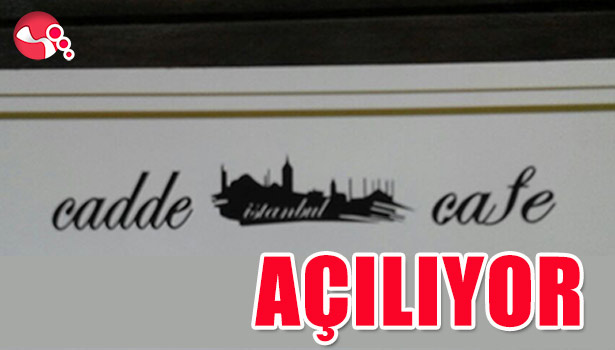 CADDE CAFE İSTANBUL AÇILIYOR