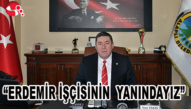 TEKİN: "ERDEMİR İŞÇİSİNİN YANINDAYIZ"