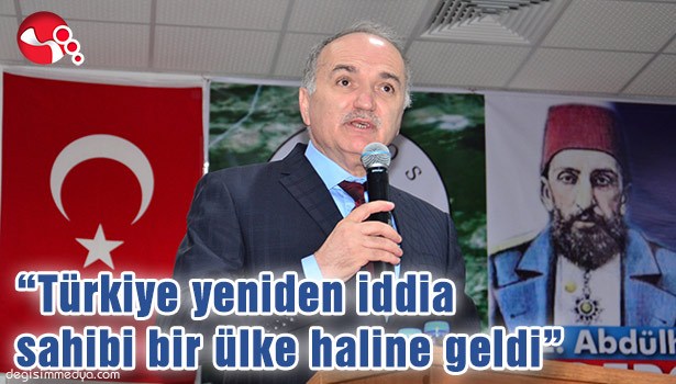 "TÜRKİYE YENİDEN İDDİA SAHİBİ BİR ÜLKE HALİNE GELDİ"