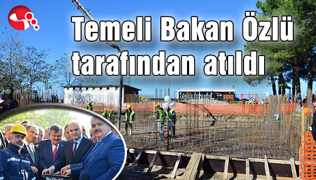 TEMELİ BAKAN ÖZLÜ TARAFINDAN ATILDI....