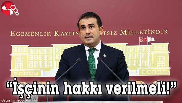 DEMİRTAŞ: "İŞÇİNİN HAKKI VERİLMELİ!"