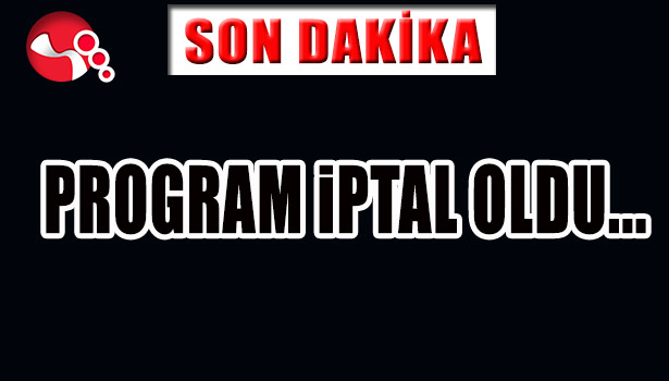 PROGRAM İPTAL OLDU... NEDEN Mİ?
