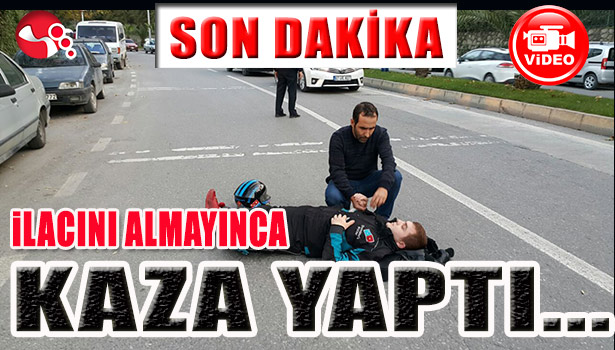 İLACINI ALMAYINCA KAZA YAPTI...