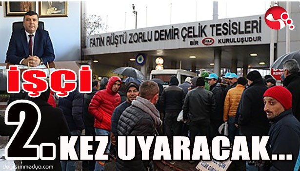 İŞÇİ İKİNCİ KEZ UYARACAK...