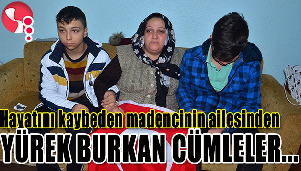 HAYATINI KAYBEDEN MADENCİNİN AİLESİ KONUŞTU...