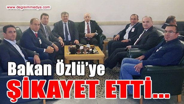 BAKAN ÖZLÜ'YE ŞİKAYET ETTİ