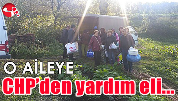 O AİLEYE CHP'DEN YARDIM ELİ...