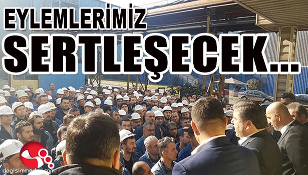 ERCAN: EYLEMLERİMİZ SERTLEŞECEK...