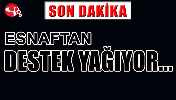 ESNAFTAN DESTEK YAĞIYOR...