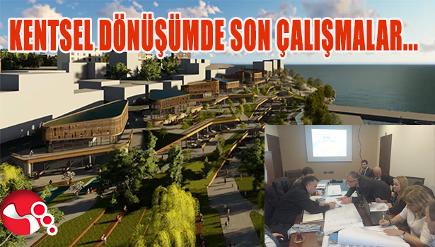 KENTSEL DÖNÜŞÜM'DE SON ÇALIŞMALAR
