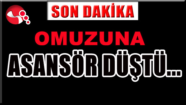OMUZUNA ASANSÖR DÜŞTÜ...