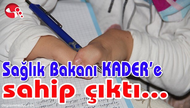 SAĞLIK BAKANI KADER'E SAHİP ÇIKTI...