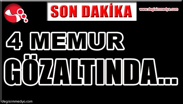 4 DEVLET MEMURU GÖZ ALTINA ALINDI...