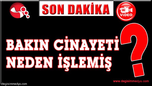 BAKIN CİNAYETİ NEDEN İŞLEMİŞ?