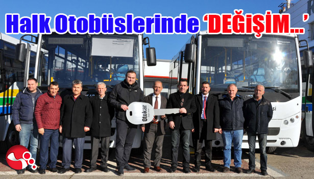 HALK OTOBÜSLERİNDE 'DEĞİŞİM' SÜRÜYOR...