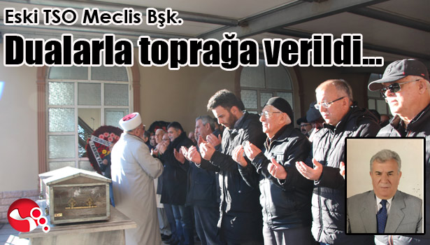 ESKİ TSO MECLİS BŞK ERHAL, DUALARLA TOPRAĞA VERİLDİ...