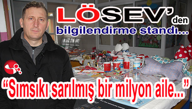 LÖSEV'DEN BİLGİLENDİRME STANDI... "SIMSIKI SARILMIŞ BİR MİLYON AİLE..."