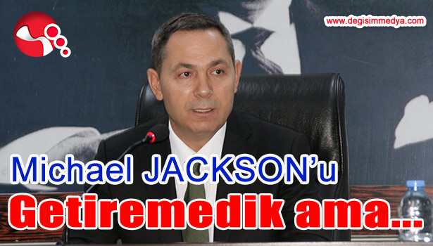 MİCHAEL JACKSON'U GETİREMEDİK AMA...