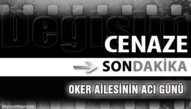 OKER AİLESİNİN ACI GÜNÜ