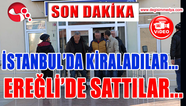 ARAÇLARI İSTANBUL'DA KİRALADILAR ... EREĞLİ'DE SATTILAR...