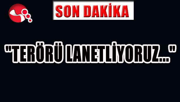 "TERÖRÜ LANETLİYORUZ..."