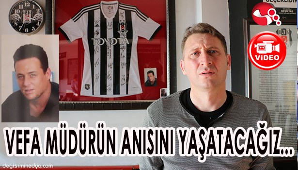 VEFA MÜDÜRÜN ANISINI YAŞATACAĞIZ...