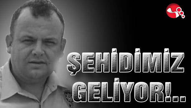 ŞEHİDİMİZ GELİYOR...