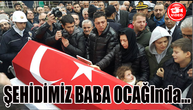 ŞEHİDİMİZ BABA OCAĞINDA...