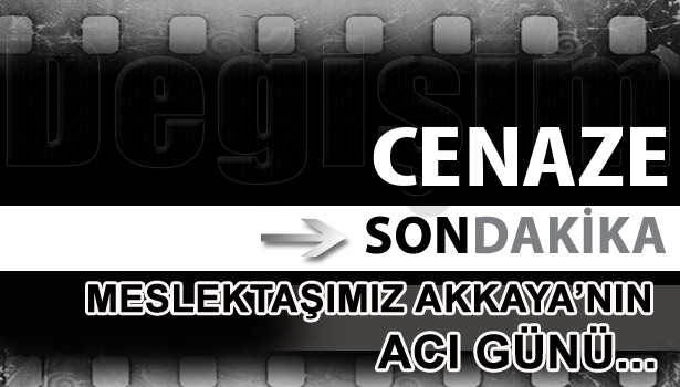 MESLEKTAŞIMIZ AKKAYA'NIN ACI GÜNÜ...