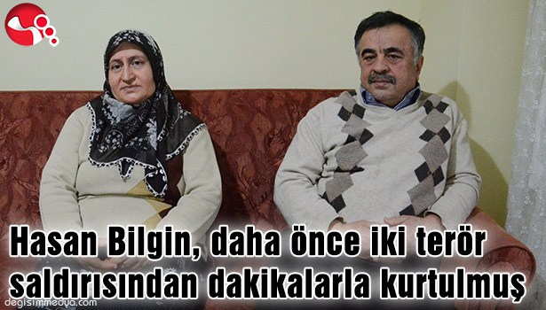 HASAN BİLGİN, DAHA ÖNCE İKİ TERÖR SALDIRISINDAN DAKİKALARLA KURTULMUŞ