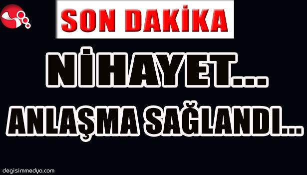 NİHAYET... ANLAŞMA SAĞLANDI...