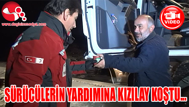 SÜRÜCÜLERİN YARDIMINA KIZILAY KOŞTU...