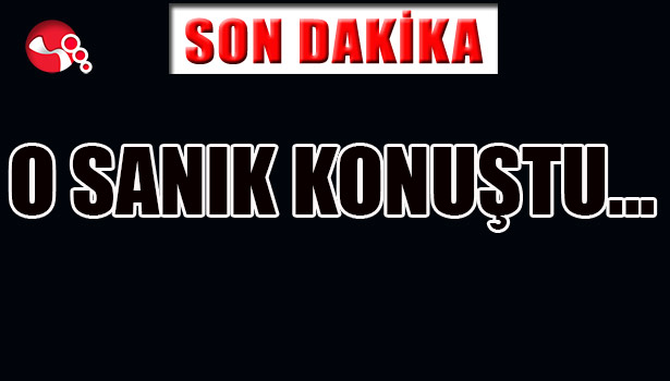 O SANIK KONUŞTU...