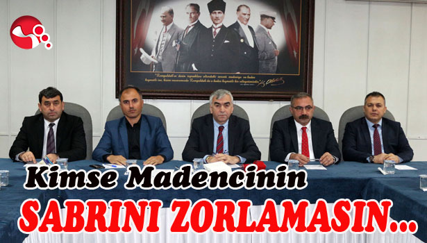 KİMSE MADENCİNİN SABRINI ZORLAMASIN