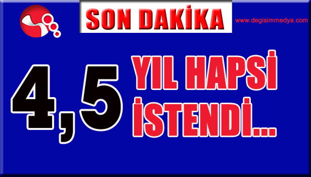 4,5 YIL HAPSİ İSTENDİ...