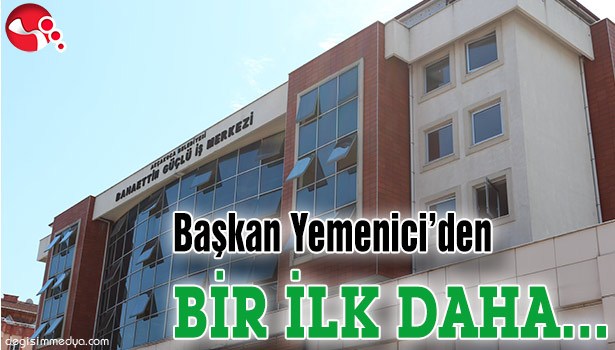 BAŞKAN YEMENİCİ'DEN BİR İLK DAHA...