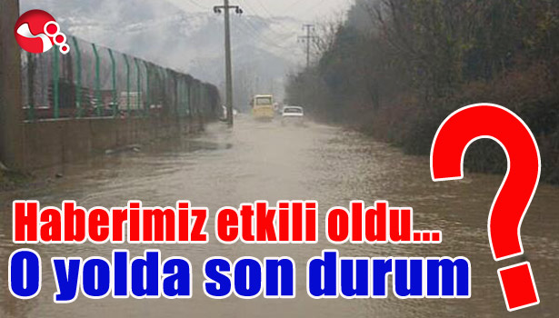 HABERİMİZ ETKİLİ OLDU... O YOLDA SON DURUM?