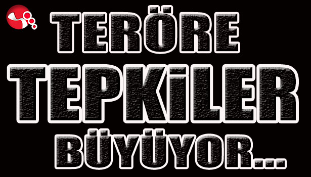 TERÖRE TEPKİLER BÜYÜYOR...