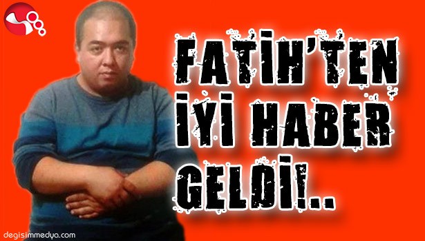 FATİH'TEN İYİ HABER GELDİ