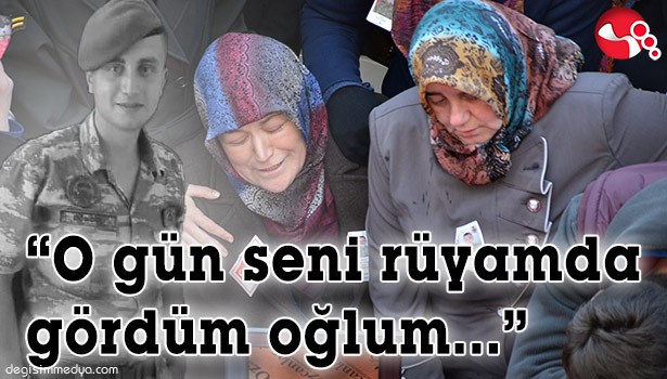 ŞEHİDİN ANNESİ: "O GÜN SENİ RÜYAMDA GÖRDÜM OĞLUM"