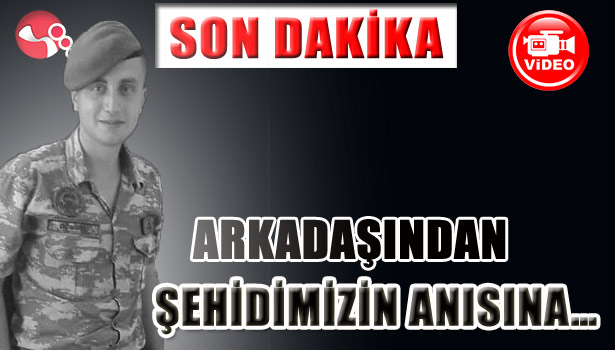 ARKADAŞINDAN ŞEHİDİMİZİN ANISINA...