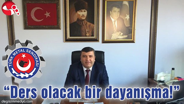 ERCAN: "DERS OLACAK BİR DAYANIŞMA!"