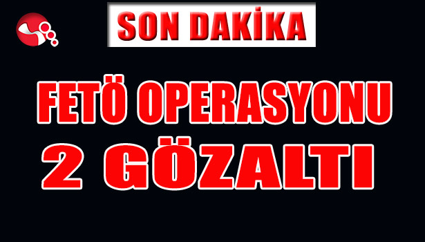 FETÖ OPERASYONU 2 GÖZ ALTI...