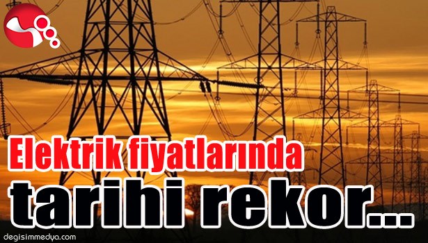 ELEKTRİK FİYATLARINDA TARİHİ REKOR...
