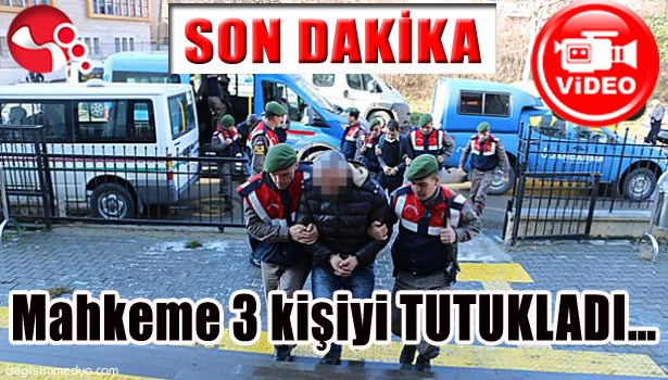 MAHKEME 3 KİŞİYİ TUTUKLADI...